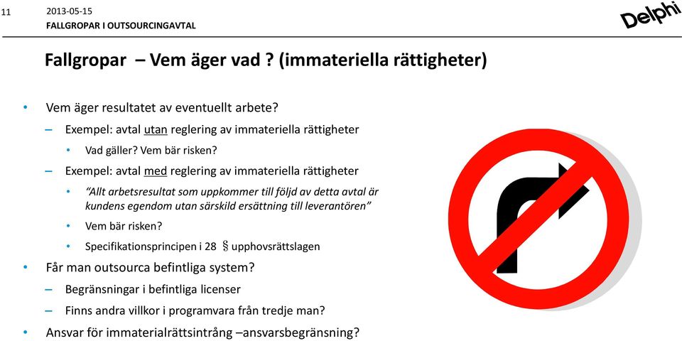 Exempel: avtal med reglering av immateriella rättigheter Allt arbetsresultat som uppkommer till följd av detta avtal är kundens egendom utan särskild