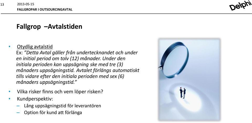 Avtalet förlängs automatiskt tills vidare efter den initiala perioden med sex (6) månaders uppsägningstid.