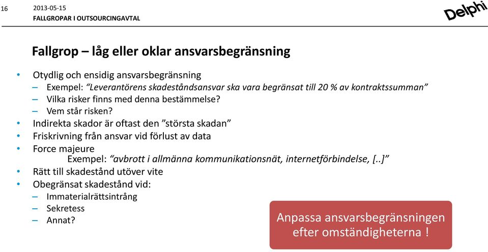 Indirekta skador är oftast den största skadan Friskrivning från ansvar vid förlust av data Force majeure Exempel: avbrott i allmänna