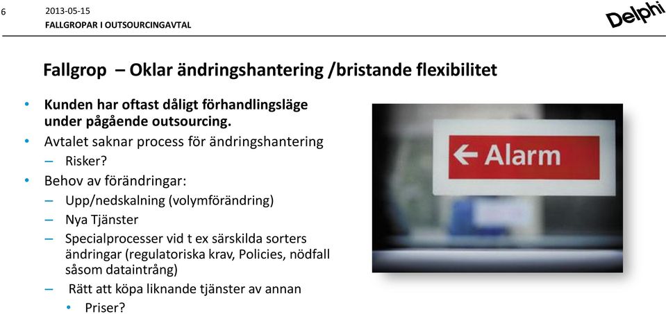 Behov av förändringar: Upp/nedskalning (volymförändring) Nya Tjänster Specialprocesser vid t ex