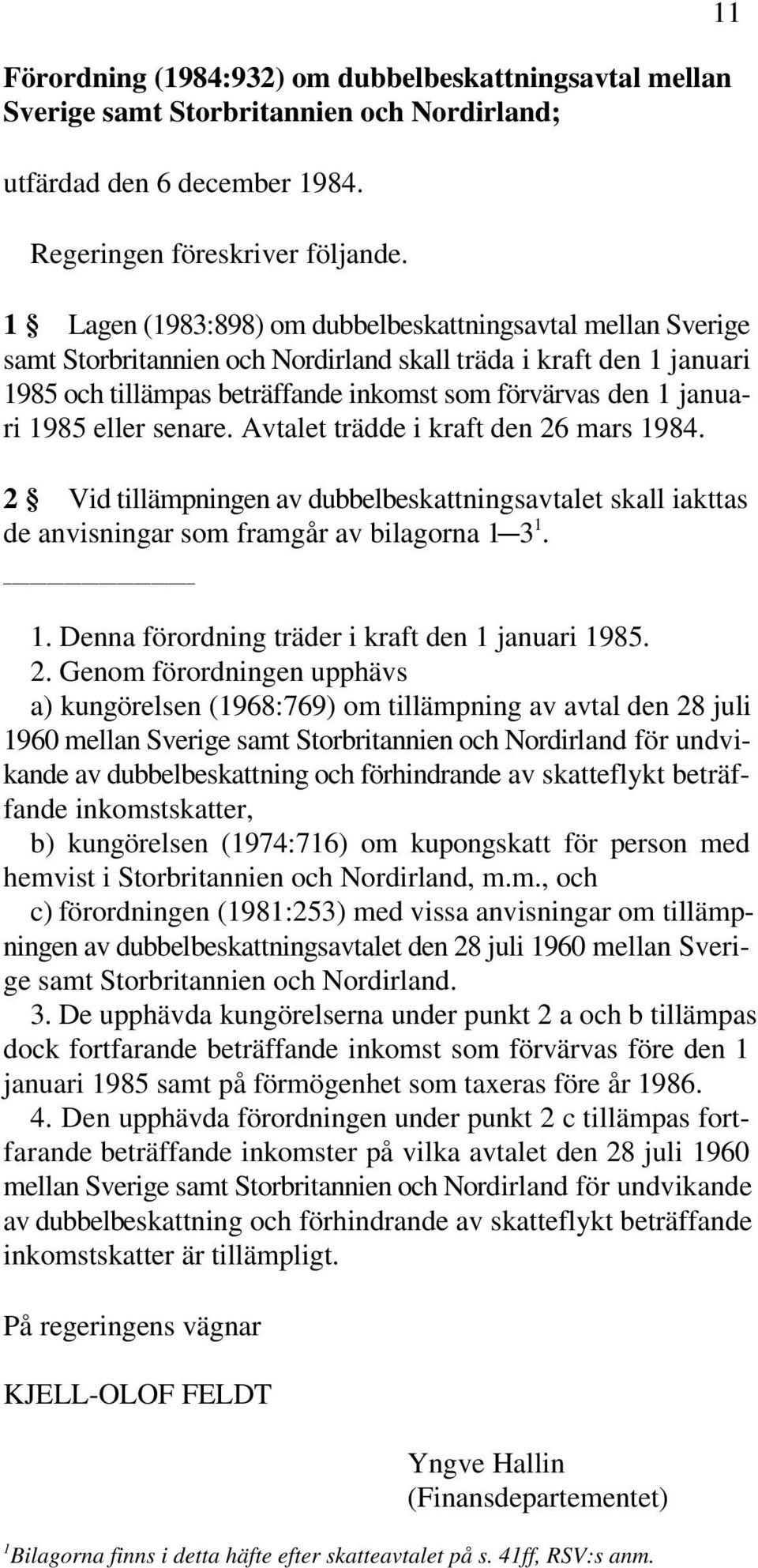 1985 eller senare. Avtalet trädde i kraft den 26 mars 1984. 2 Vid tillämpningen av dubbelbeskattningsavtalet skall iakttas 1 de anvisningar som framgår av bilagorna 1C3. 1. Denna förordning träder i kraft den 1 januari 1985.