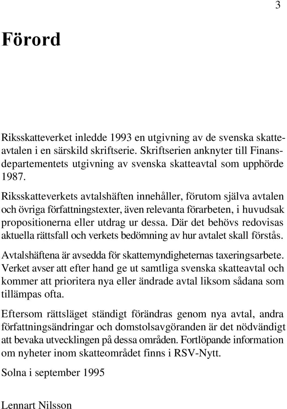 Där det behövs redovisas aktuella rättsfall och verkets bedömning av hur avtalet skall förstås. Avtalshäftena är avsedda för skattemyndigheternas taxeringsarbete.