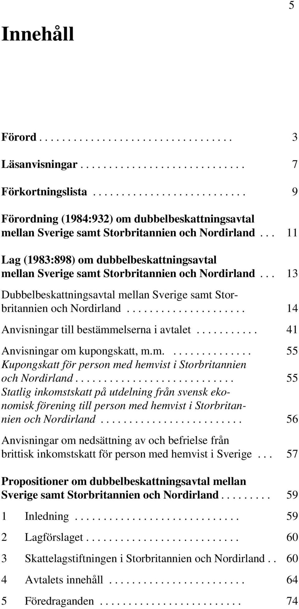 .. 11 Lag (1983:898) om dubbelbeskattningsavtal mellan Sverige samt Storbritannien och Nordirland... 13 Dubbelbeskattningsavtal mellan Sverige samt Storbritannien och Nordirland.