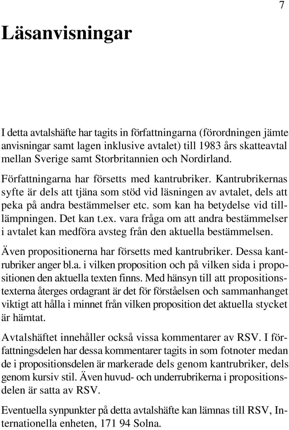 som kan ha betydelse vid tilllämpningen. Det kan t.ex. vara fråga om att andra bestämmelser i avtalet kan medföra avsteg från den aktuella bestämmelsen.