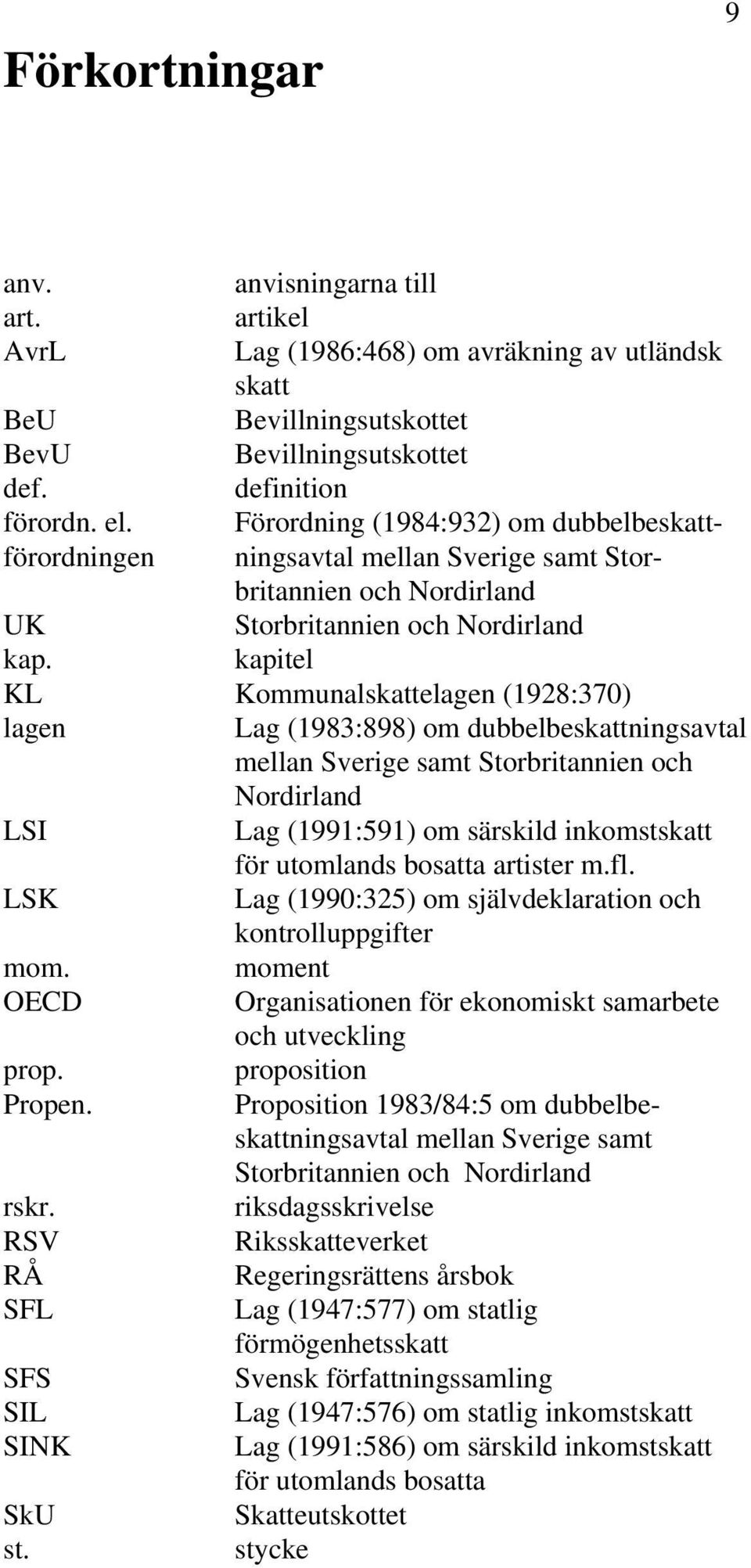 kapitel KL Kommunalskattelagen (1928:370) lagen Lag (1983:898) om dubbelbeskattningsavtal mellan Sverige samt Storbritannien och Nordirland LSI Lag (1991:591) om särskild inkomstskatt för utomlands