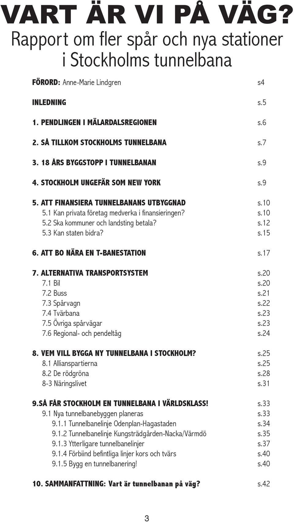 s.12 5.3 Kan staten bidra? s.15 6. ATT BO NÄRA EN T-BANESTATION s.17 7. ALTERNATIVA TRANSPORTSYSTEM s.20 7.1 Bil s.20 7.2 Buss s.21 7.3 Spårvagn s.22 7.4 Tvärbana s.23 7.5 Övriga spårvägar s.23 7.6 Regional- och pendeltåg s.