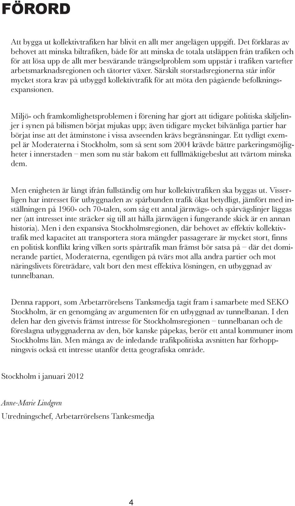 arbetsmarknadsregionen och tätorter växer. Särskilt storstadsregionerna står inför myck et stora krav på utbyggd kollektivtrafik för att möta den pågående befolknings - expansionen.