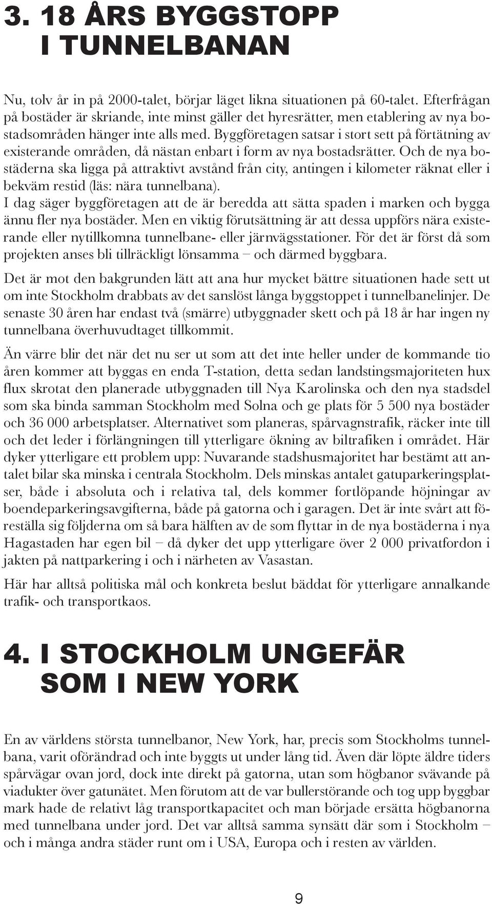 Byggföretagen satsar i stort sett på förtätning av existerande områden, då nästan enbart i form av nya bostadsrätter.