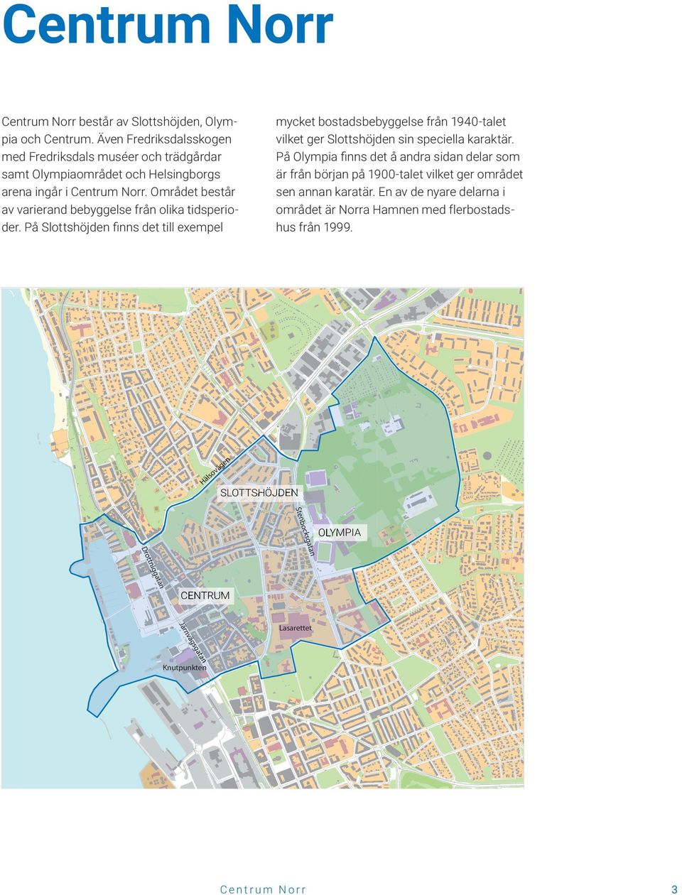 På Slottshöjden finns det till exempel H n ge vä o äls mycket bostadsbebyggelse från 1940-talet vilket ger Slottshöjden sin speciella karaktär.