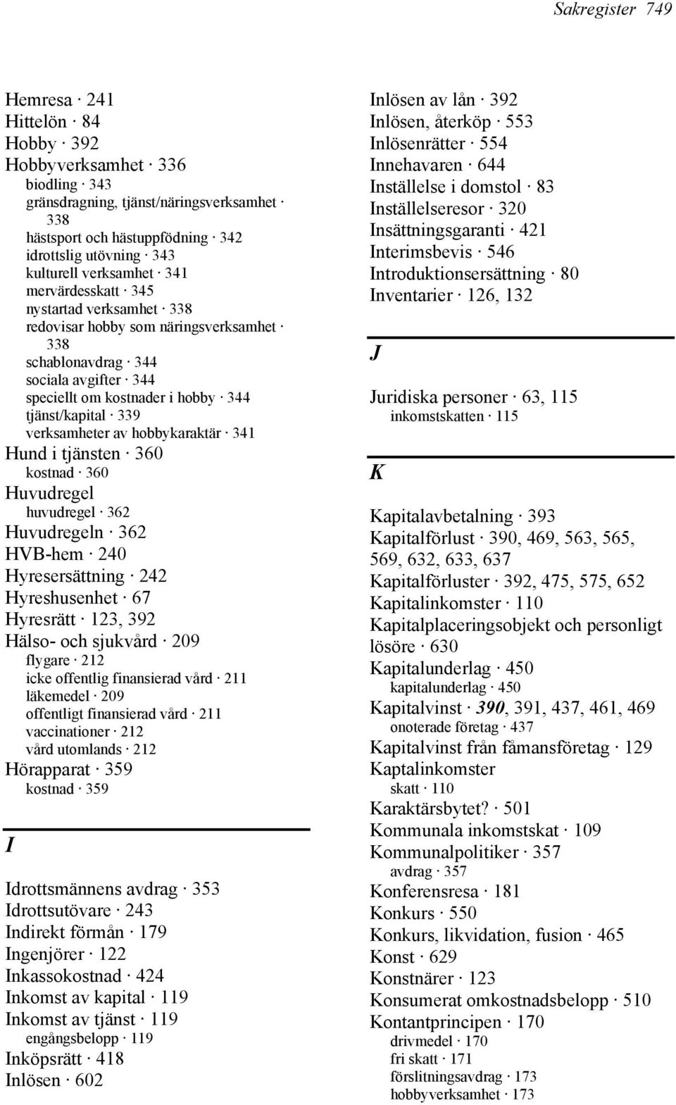 verksamheter av hobbykaraktär 341 Hund i tjänsten 360 kostnad 360 Huvudregel huvudregel 362 Huvudregeln 362 HVB-hem 240 Hyresersättning 242 Hyreshusenhet 67 Hyresrätt 123, 392 Hälso- och sjukvård 209