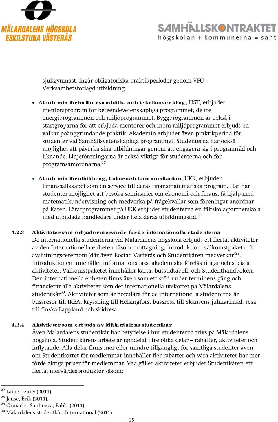 Byggprogrammen är också i startgroparna för att erbjuda mentorer och inom miljöprogrammet erbjuds en valbar poänggrundande praktik.