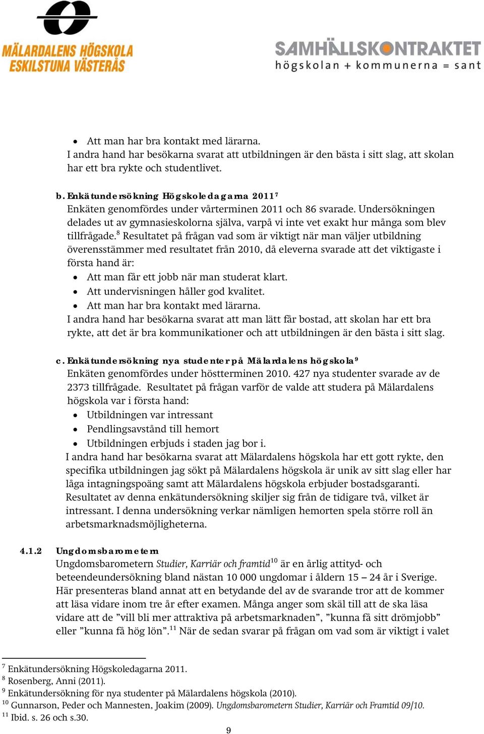 8 Resultatet på frågan vad som är viktigt när man väljer utbildning överensstämmer med resultatet från 2010, då eleverna svarade att det viktigaste i första hand är: Att man får ett jobb när man