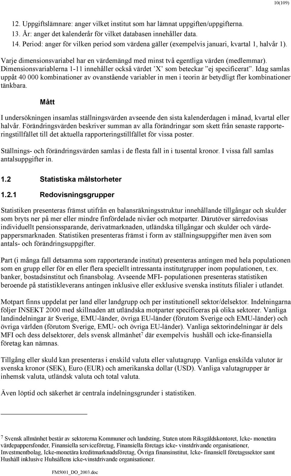 Dimensionsvariablerna 1-11 innehåller också värdet X som beteckar ej specificerat.