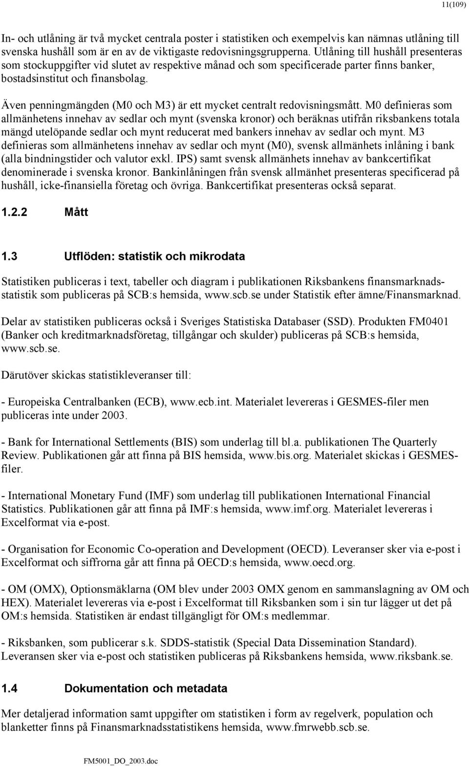 Även penningmängden (M0 och M3) är ett mycket centralt redovisningsmått.