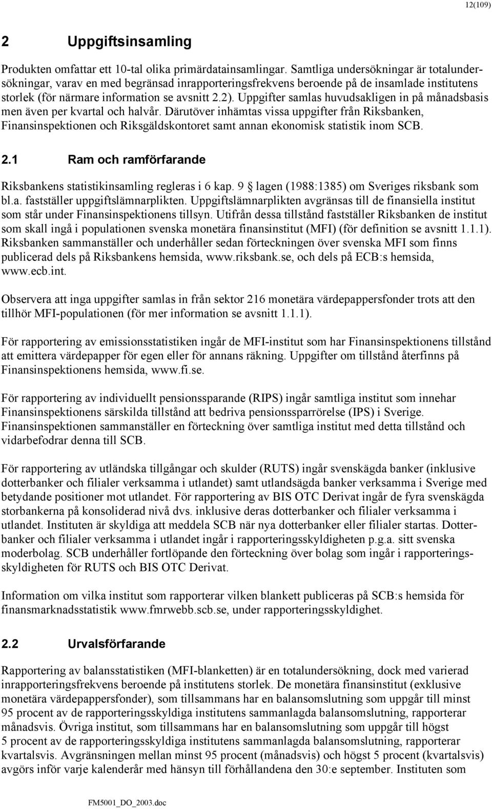 Uppgifter samlas huvudsakligen in på månadsbasis men även per kvartal och halvår.