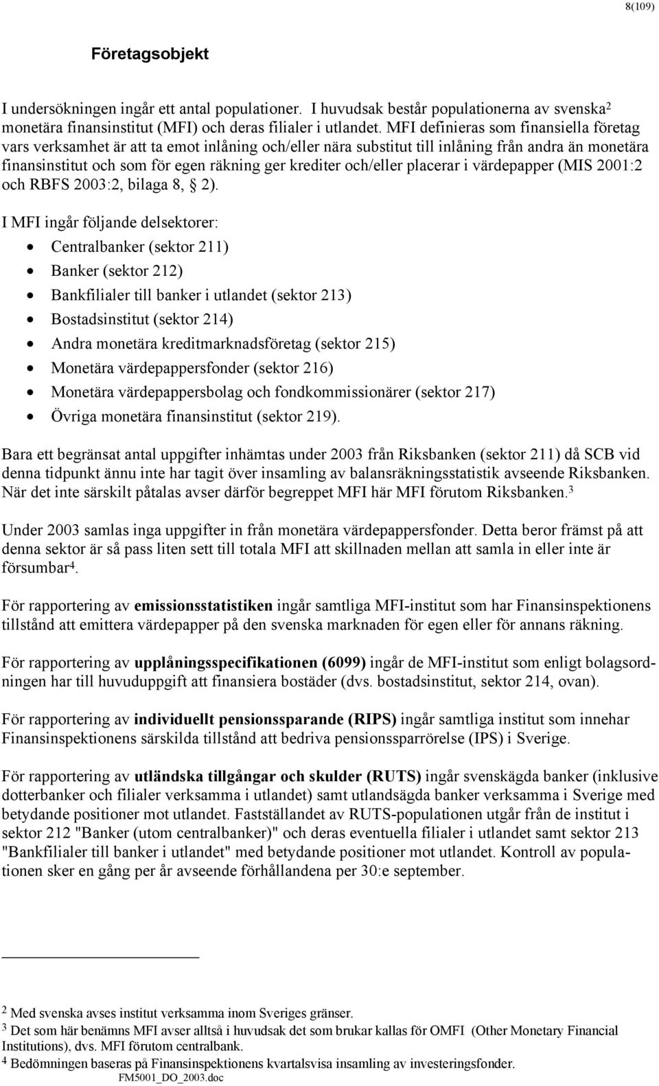 och/eller placerar i värdepapper (MIS 2001:2 och RBFS 2003:2, bilaga 8, 2).