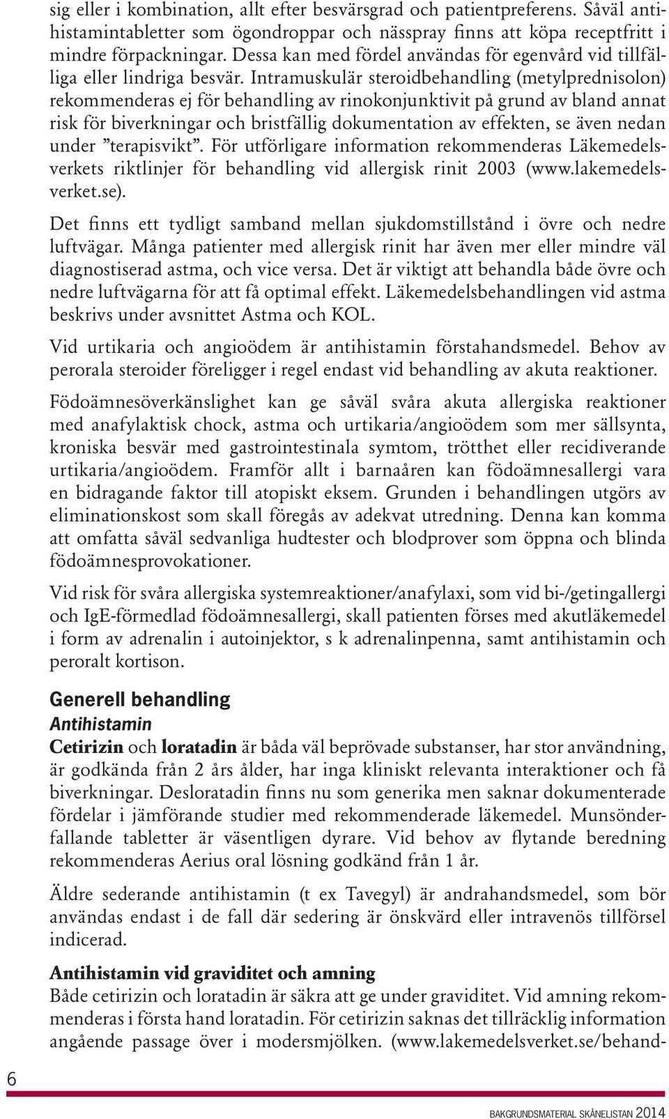 Intramuskulär steroidbehandling (metylprednisolon) rekommenderas ej för behandling av rinokonjunktivit på grund av bland annat risk för biverkningar och bristfällig dokumentation av effekten, se även