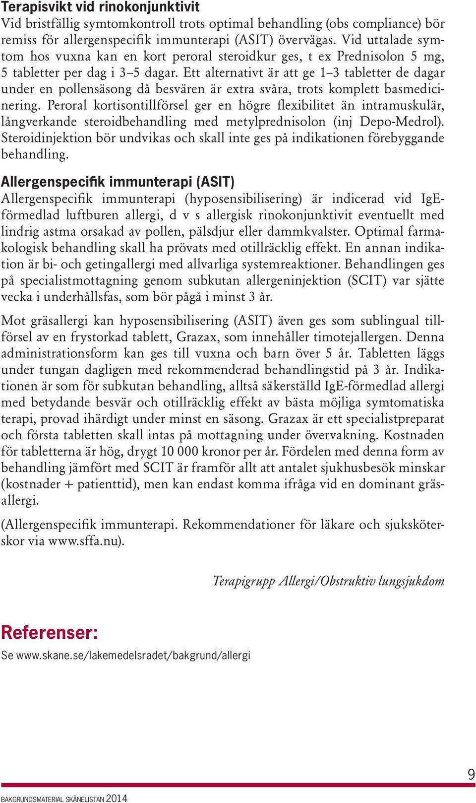 Ett alternativt är att ge 1 3 tabletter de dagar under en pollensäsong då besvären är extra svåra, trots komplett basmedicinering.