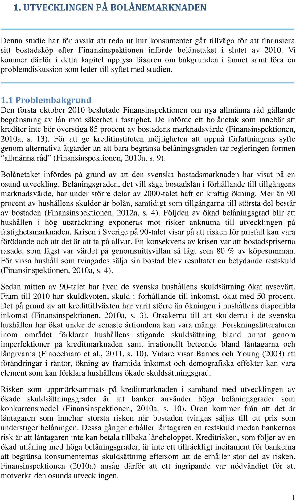 1 Problembakgrund Den första oktober 2010 beslutade Finansinspektionen om nya allmänna råd gällande begränsning av lån mot säkerhet i fastighet.