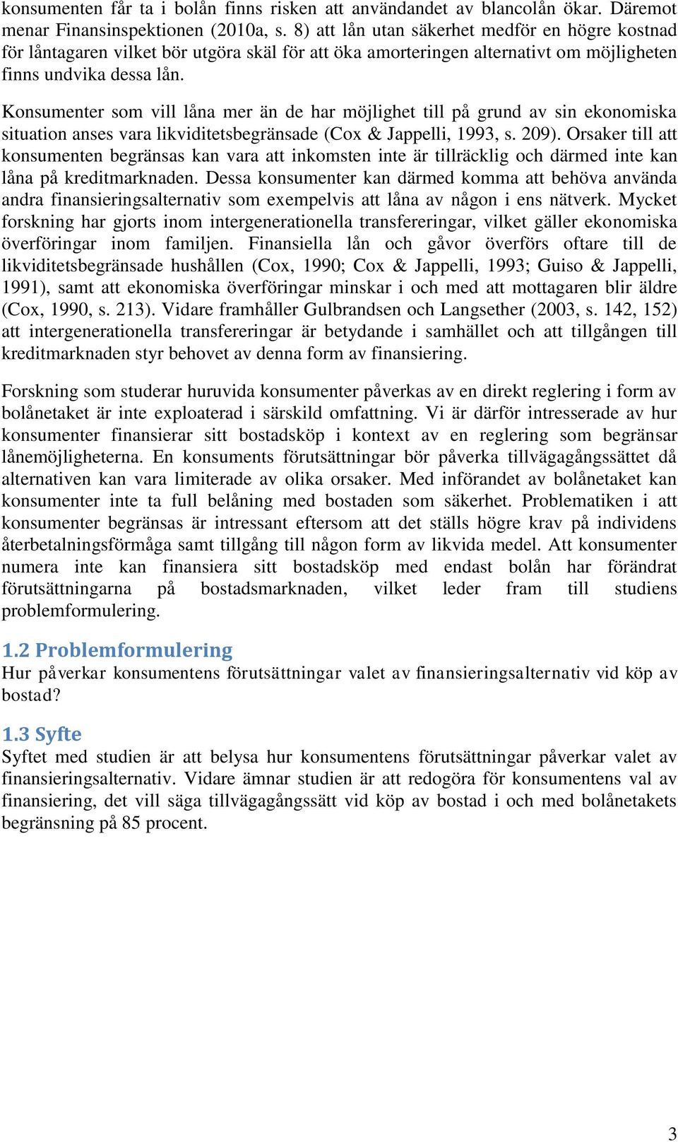 Konsumenter som vill låna mer än de har möjlighet till på grund av sin ekonomiska situation anses vara likviditetsbegränsade (Cox & Jappelli, 1993, s. 209).