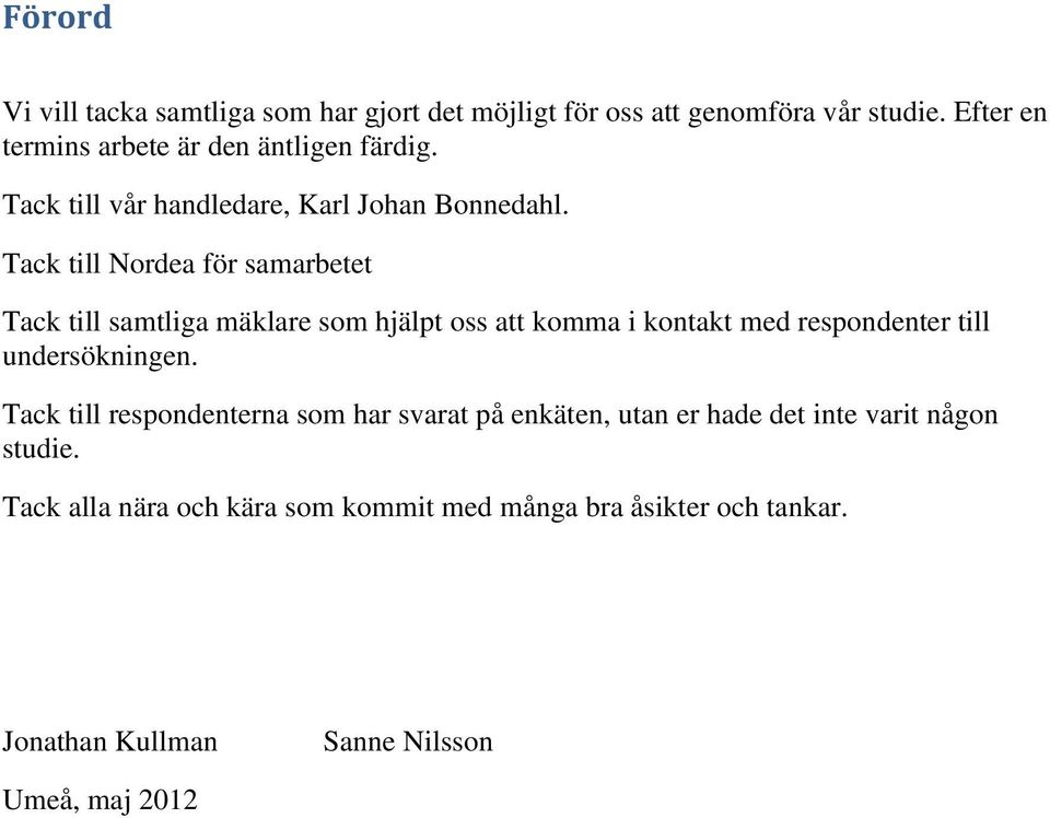 Tack till Nordea för samarbetet Tack till samtliga mäklare som hjälpt oss att komma i kontakt med respondenter till undersökningen.