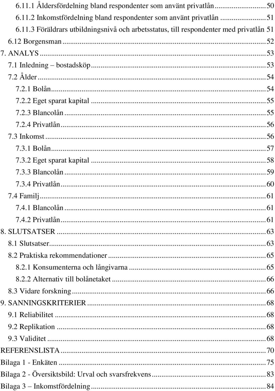 3.2 Eget sparat kapital... 58 7.3.3 Blancolån... 59 7.3.4 Privatlån... 60 7.4 Familj... 61 7.4.1 Blancolån... 61 7.4.2 Privatlån... 61 8. SLUTSATSER... 63 8.1 Slutsatser... 63 8.2 Praktiska rekommendationer.