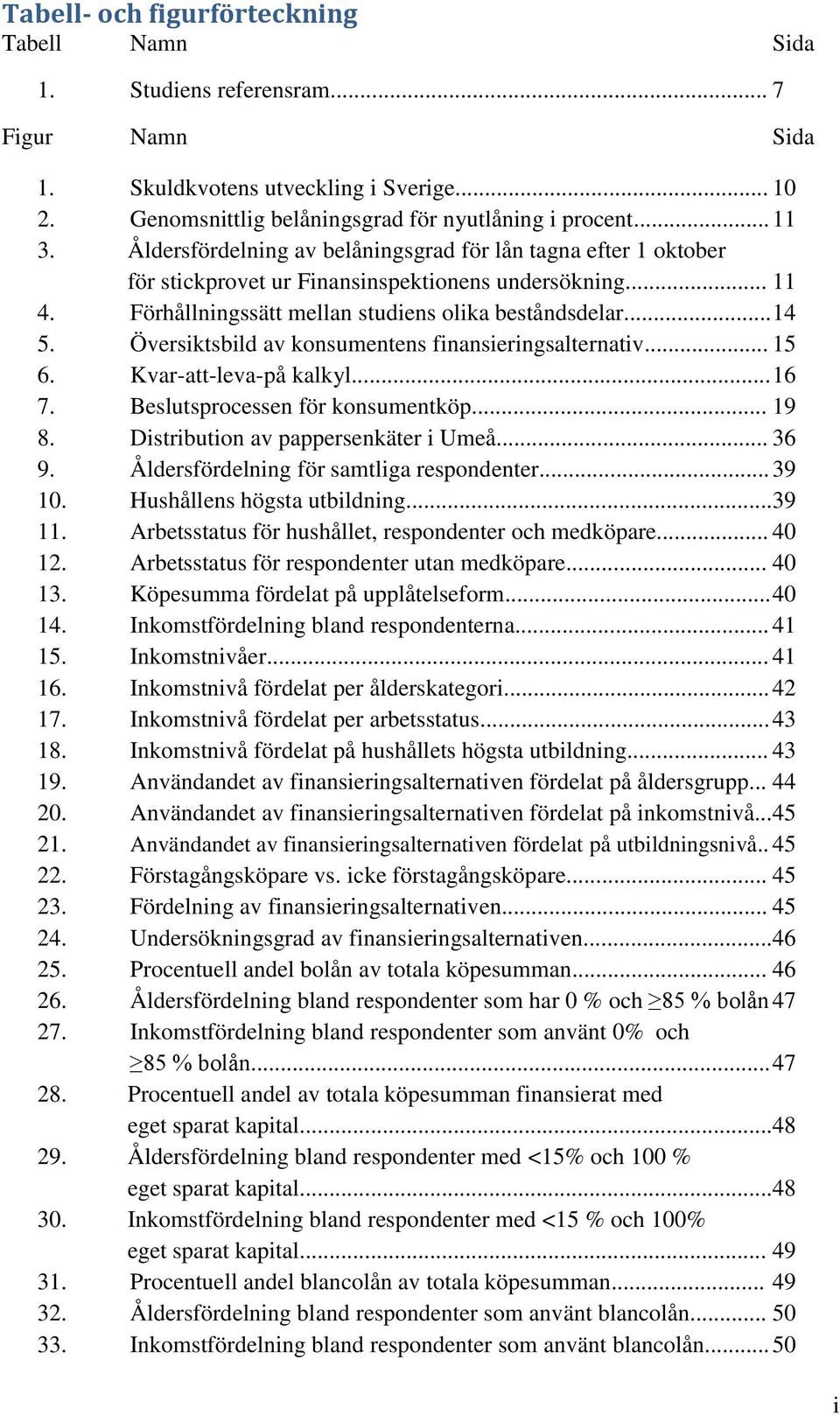 Översiktsbild av konsumentens finansieringsalternativ... 15 6. Kvar-att-leva-på kalkyl... 16 7. Beslutsprocessen för konsumentköp... 19 8. Distribution av pappersenkäter i Umeå... 36 9.