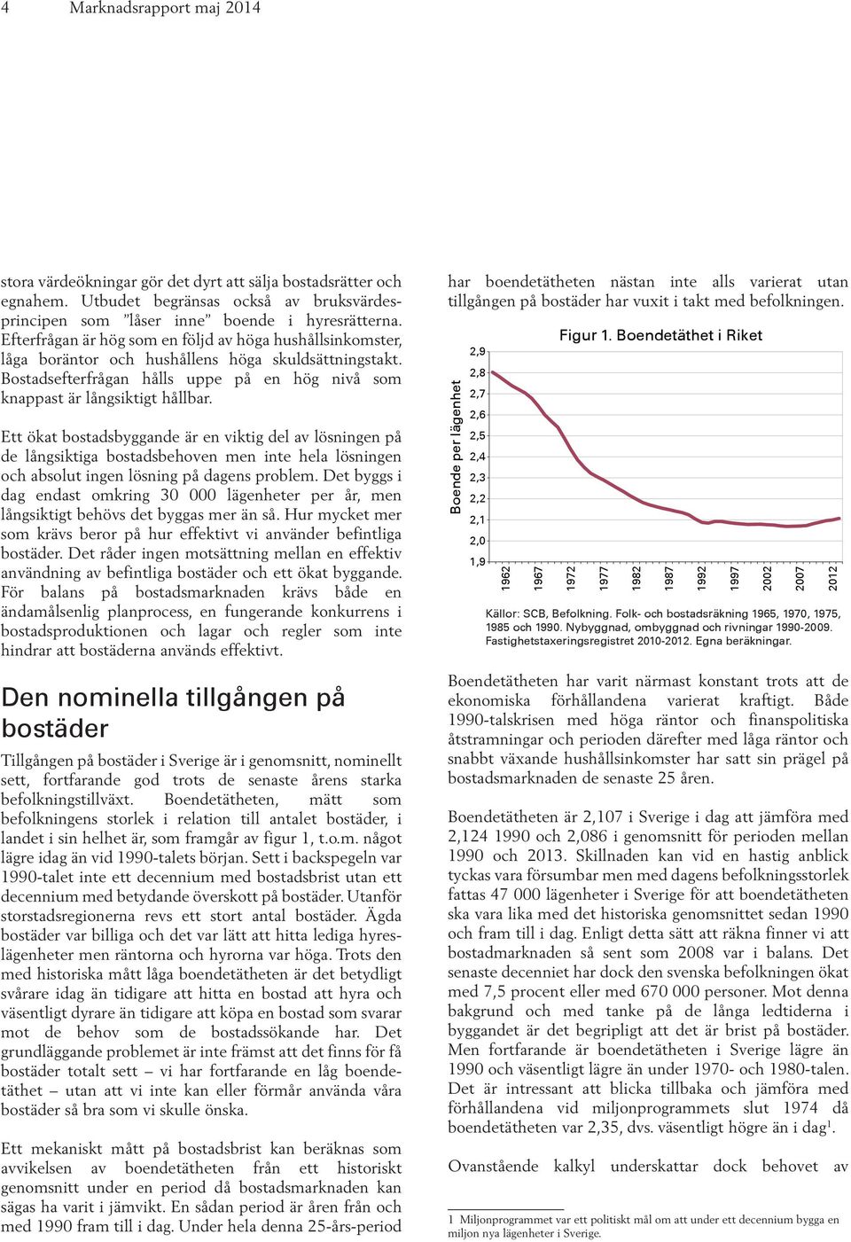 Ett ökat bostadsbyggande är en viktig del av lösningen på de långsiktiga bostadsbehoven men inte hela lösningen och absolut ingen lösning på dagens problem.