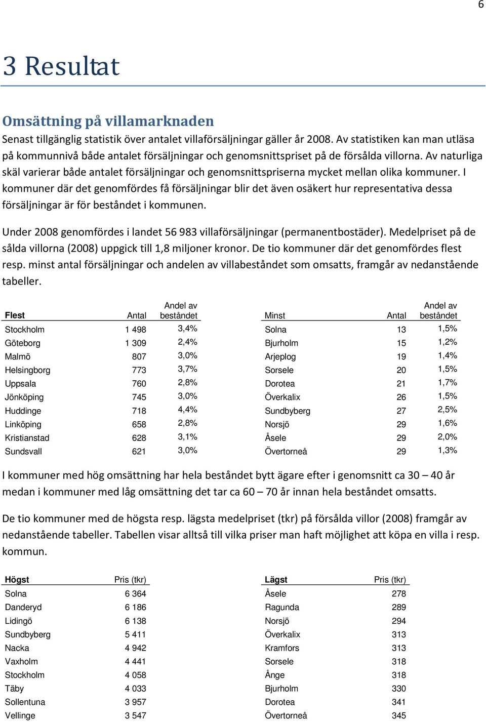 Av naturliga skäl varierar både antalet försäljningar och genomsnittspriserna mycket mellan olika kommuner.