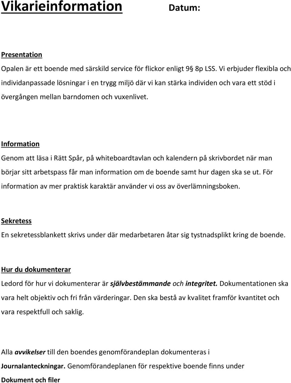 Information Genom att läsa i Rätt Spår, på whiteboardtavlan och kalendern på skrivbordet när man börjar sitt arbetspass får man information om de boende samt hur dagen ska se ut.