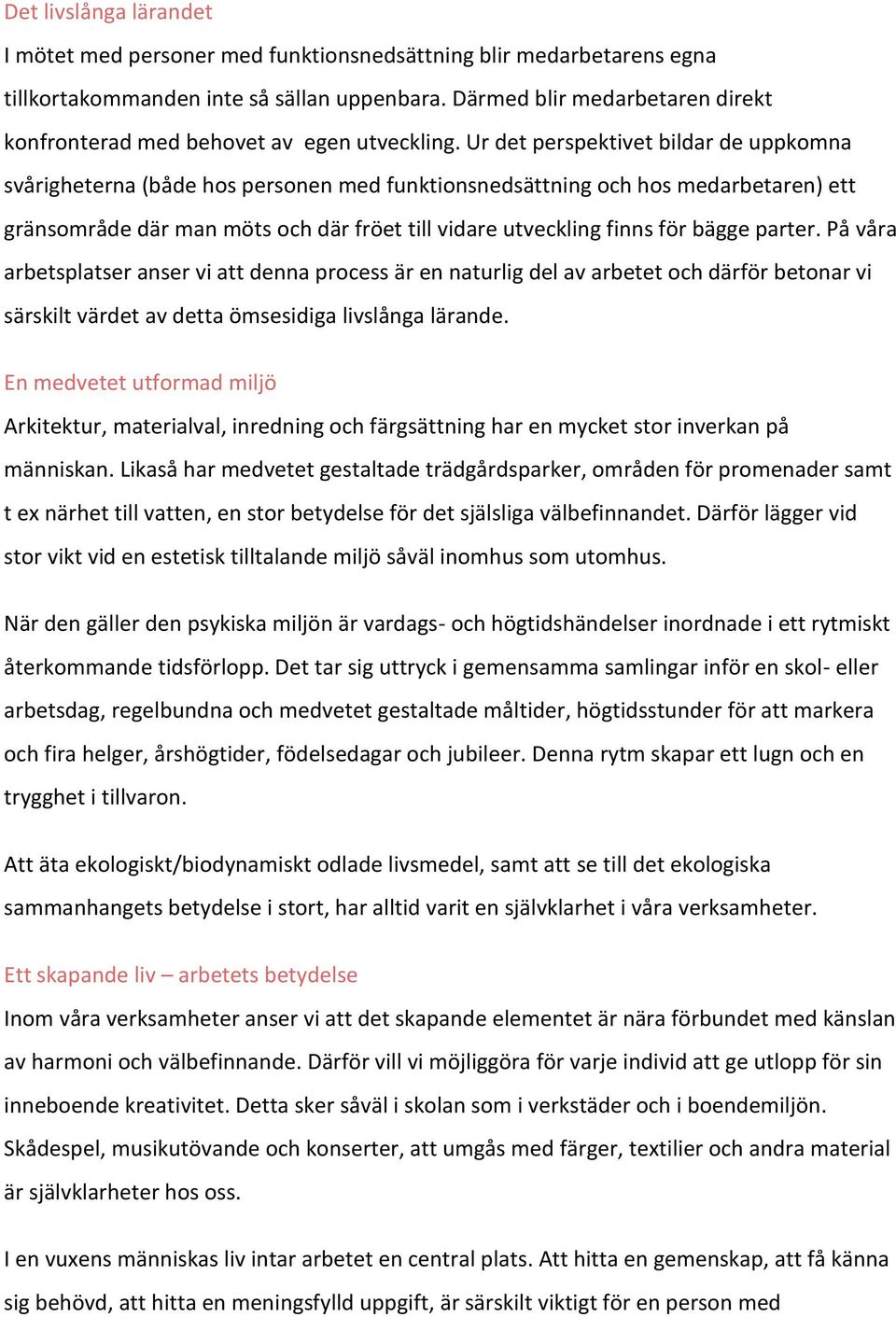 Ur det perspektivet bildar de uppkomna svårigheterna (både hos personen med funktionsnedsättning och hos medarbetaren) ett gränsområde där man möts och där fröet till vidare utveckling finns för