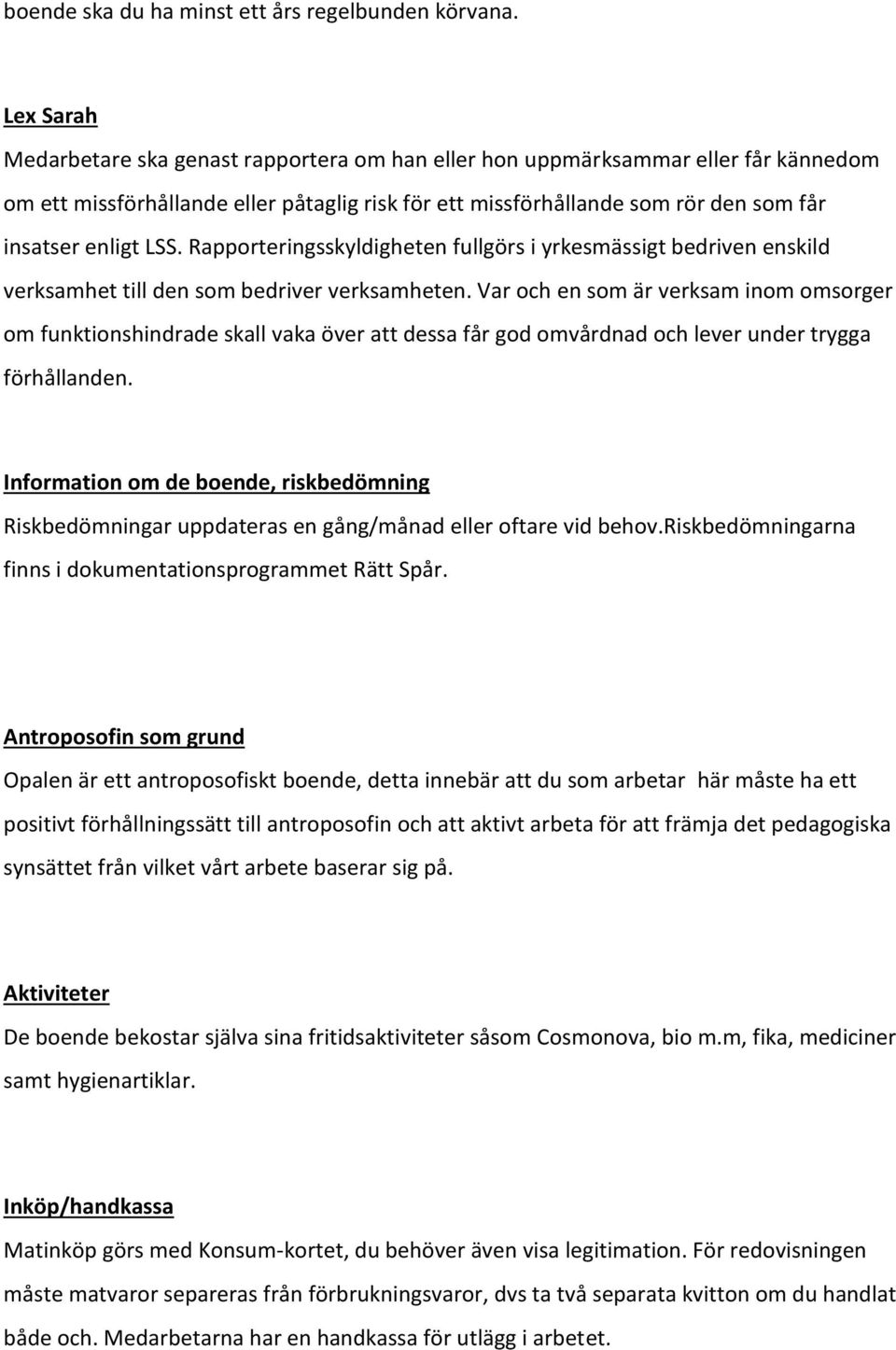 LSS. Rapporteringsskyldigheten fullgörs i yrkesmässigt bedriven enskild verksamhet till den som bedriver verksamheten.