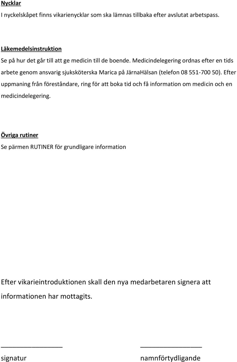 Medicindelegering ordnas efter en tids arbete genom ansvarig sjuksköterska Marica på JärnaHälsan (telefon 08 551-700 50).