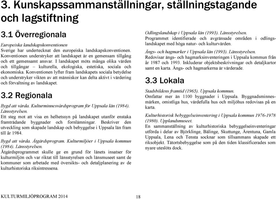 I landskapet möts många olika värden och tillgångar kulturella, ekologiska, estetiska, sociala och ekonomiska.