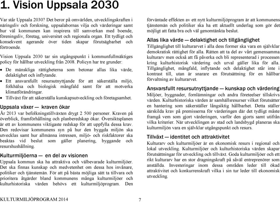 universitet och regionala organ. Ett tydligt och konsekvent agerande över tiden skapar förutsägbarhet och förtroende.