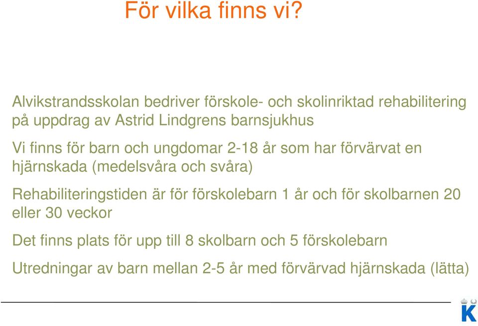 barnsjukhus Vi finns för barn och ungdomar 2-18 år som har förvärvat en hjärnskada (medelsvåra och svåra)