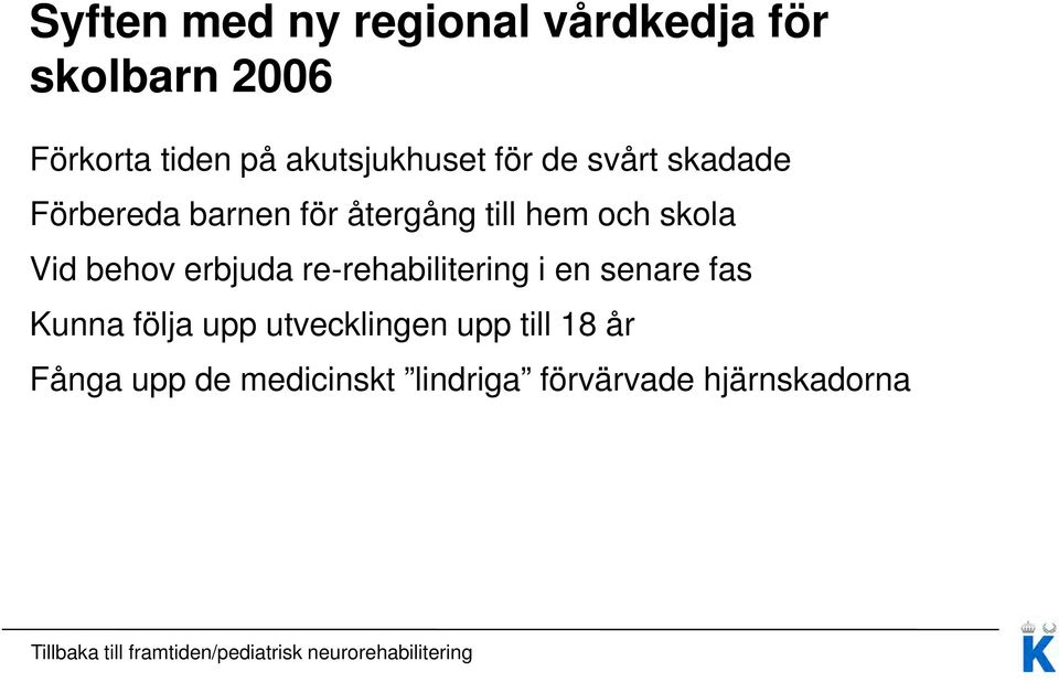 re-rehabilitering i en senare fas Kunna följa upp utvecklingen upp till 18 år Fånga upp de