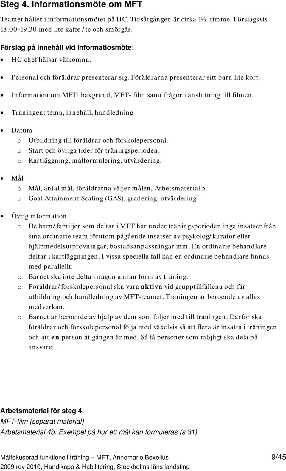 Information om MFT: bakgrund, MFT- film samt frågor i anslutning till filmen. Träningen: tema, innehåll, handledning Datum o Utbildning till föräldrar och förskolepersonal.