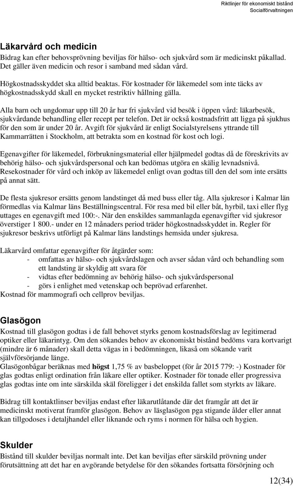 Alla barn och ungdomar upp till 20 år har fri sjukvård vid besök i öppen vård: läkarbesök, sjukvårdande behandling eller recept per telefon.