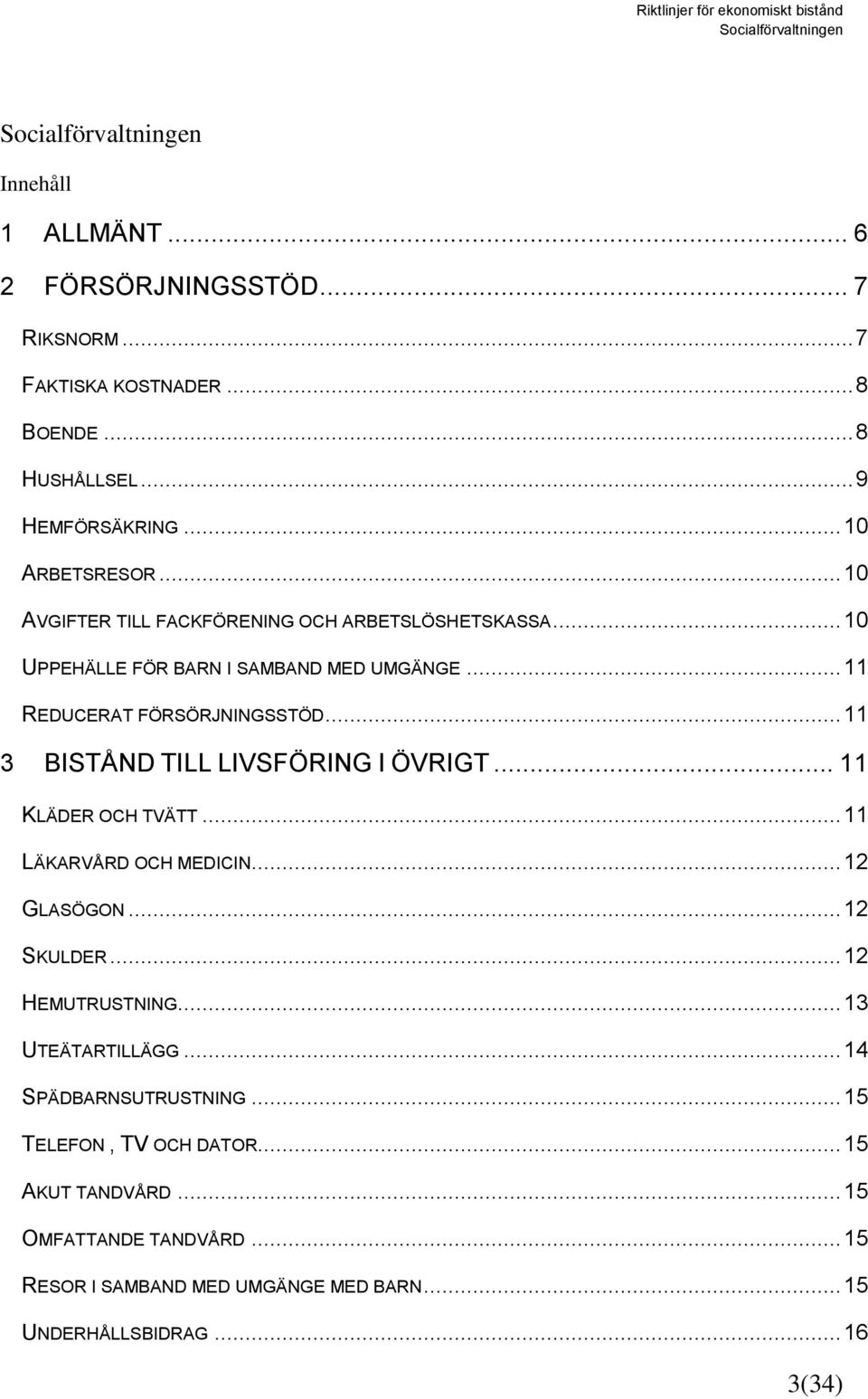 .. 11 3 BISTÅND TILL LIVSFÖRING I ÖVRIGT... 11 KLÄDER OCH TVÄTT... 11 LÄKARVÅRD OCH MEDICIN... 12 GLASÖGON... 12 SKULDER... 12 HEMUTRUSTNING.