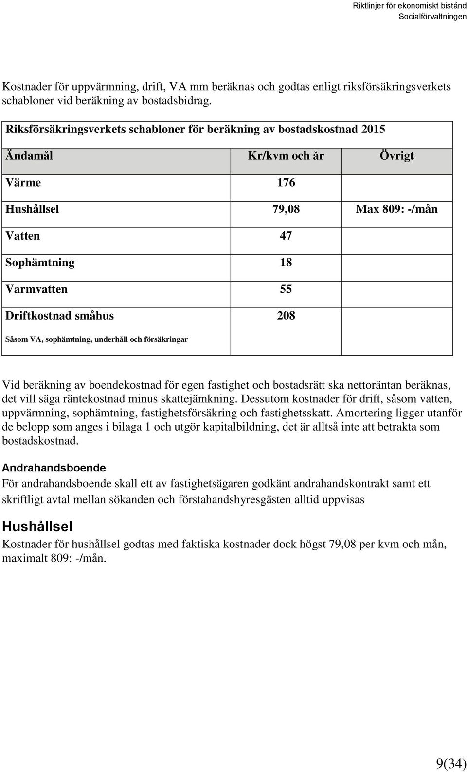 småhus 208 Såsom VA, sophämtning, underhåll och försäkringar Vid beräkning av boendekostnad för egen fastighet och bostadsrätt ska nettoräntan beräknas, det vill säga räntekostnad minus