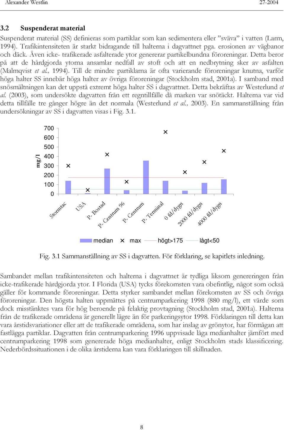 Detta beror på att de hårdgjorda ytorna ansamlar nedfall av stoft och att en nedbrytning sker av asfalten (Malmqvist et al., 1994).