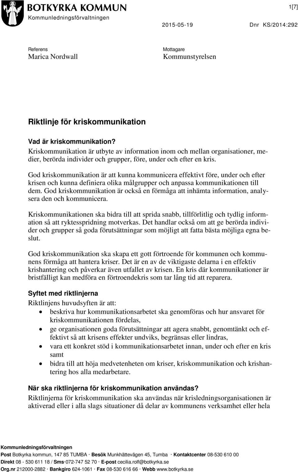 God kriskommunikation är att kunna kommunicera effektivt före, under och efter krisen och kunna definiera olika målgrupper och anpassa kommunikationen till dem.