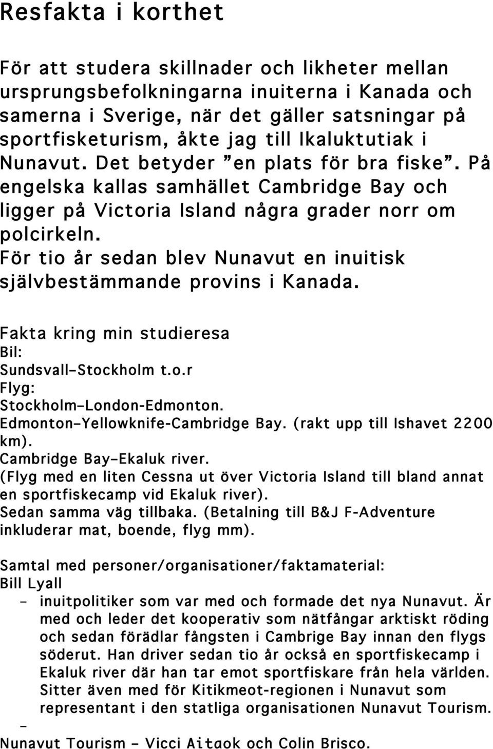 För tio år sedan blev Nunavut en inuitisk självbestämmande provins i Kanada. Fakta kring min studieresa Bil: Sundsvall Stockholm t.o.r Flyg: Stockholm London-Edmonton.