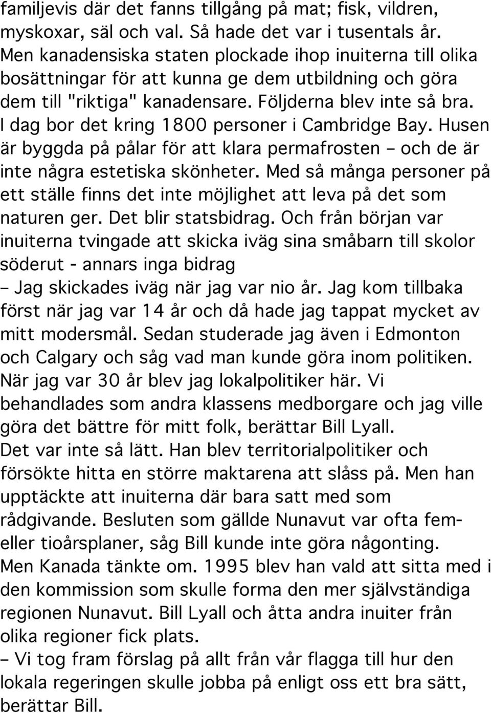 I dag bor det kring 1800 personer i Cambridge Bay. Husen är byggda på pålar för att klara permafrosten och de är inte några estetiska skönheter.