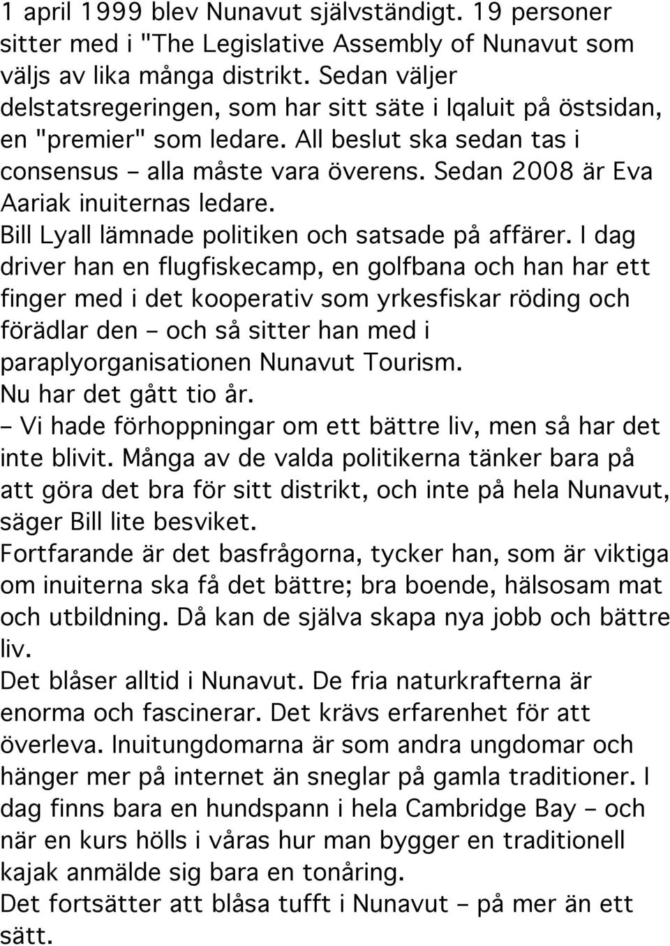 Sedan 2008 är Eva Aariak inuiternas ledare. Bill Lyall lämnade politiken och satsade på affärer.