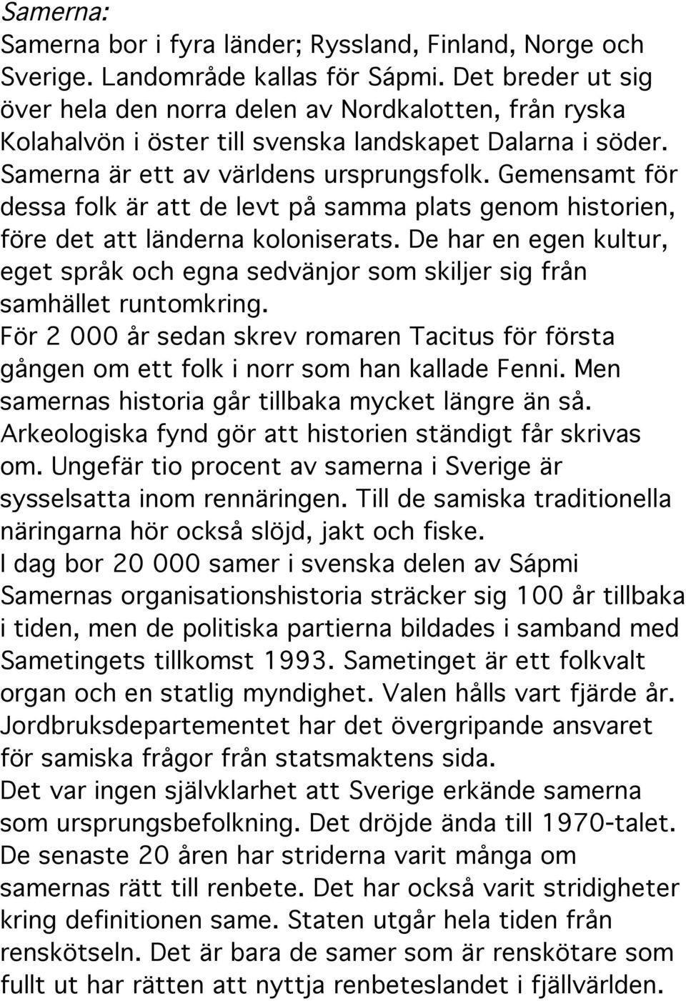 Gemensamt för dessa folk är att de levt på samma plats genom historien, före det att länderna koloniserats.