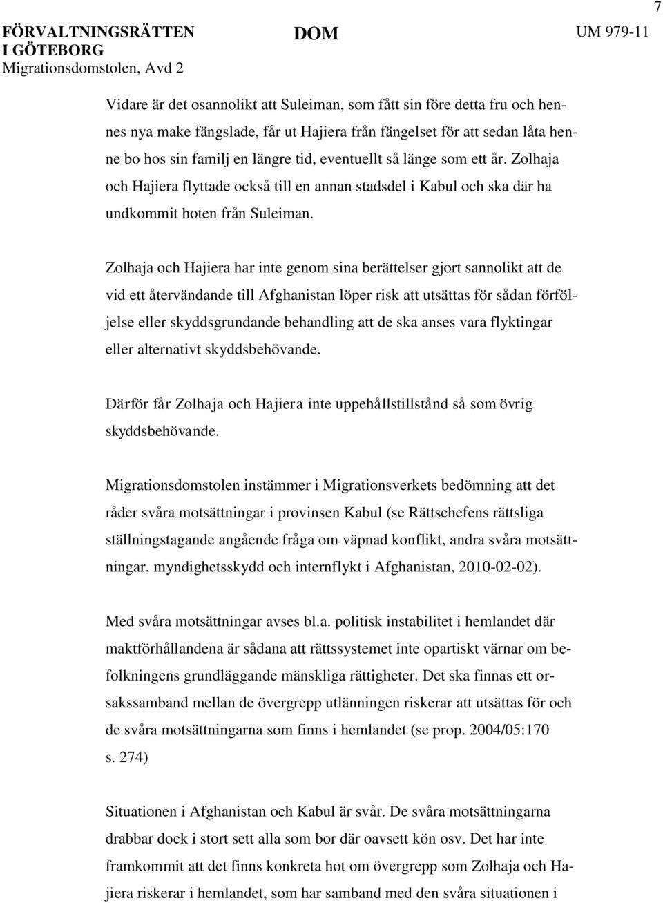 Zolhaja och Hajiera har inte genom sina berättelser gjort sannolikt att de vid ett återvändande till Afghanistan löper risk att utsättas för sådan förföljelse eller skyddsgrundande behandling att de