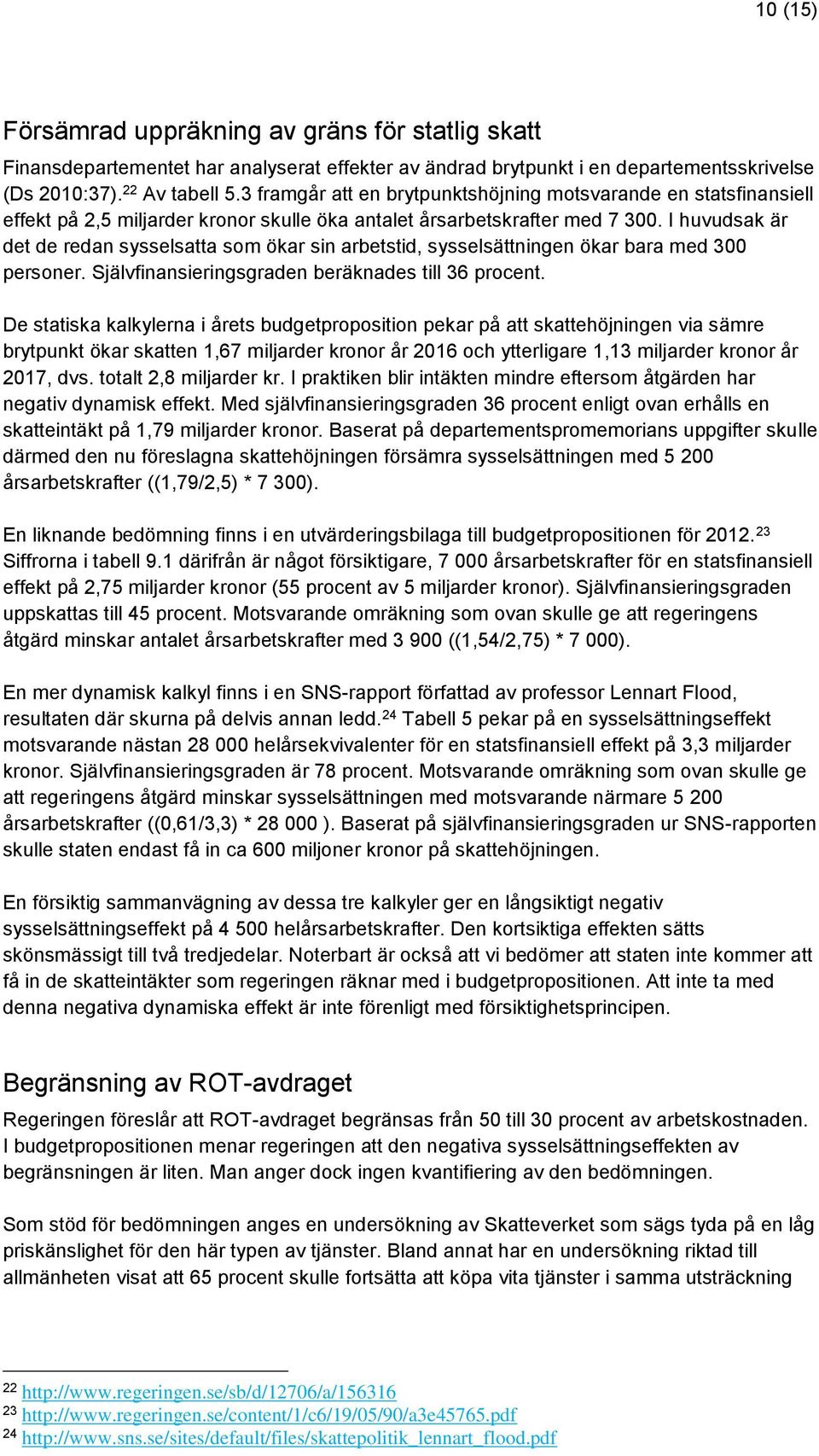 I huvudsak är det de redan sysselsatta som ökar sin arbetstid, sysselsättningen ökar bara med 300 personer. Självfinansieringsgraden beräknades till 36 procent.