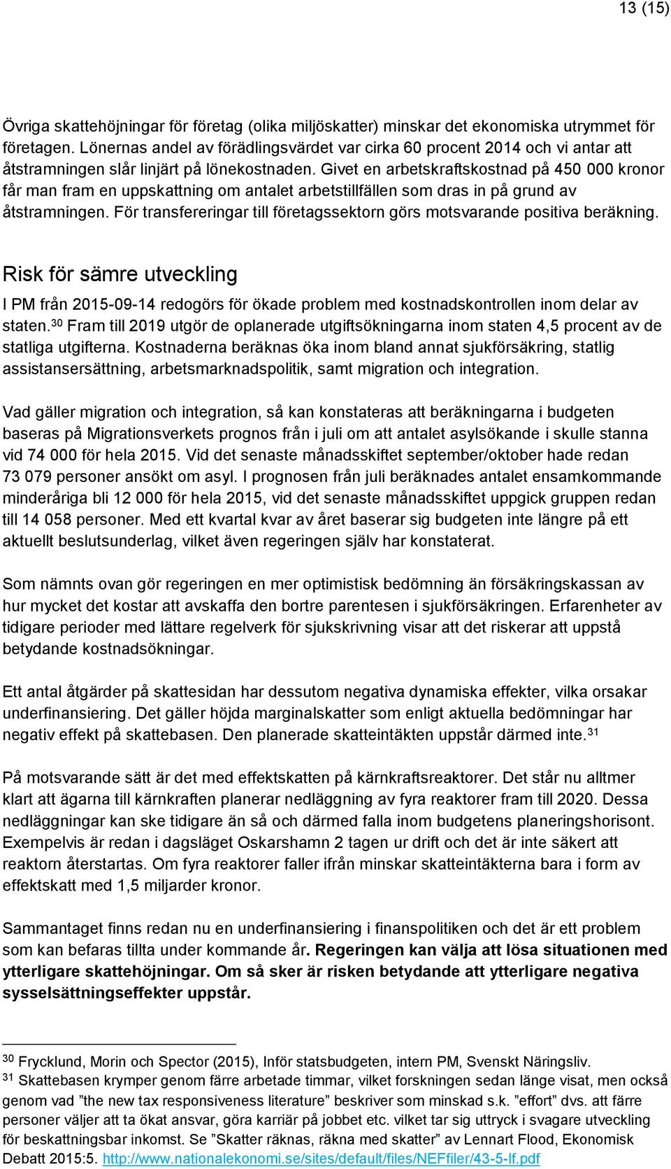 Givet en arbetskraftskostnad på 450 000 kronor får man fram en uppskattning om antalet arbetstillfällen som dras in på grund av åtstramningen.